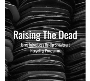 Raising The Dead - Jones Re-Up Snowboard Recycling Programme